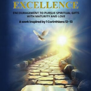 THE PATH OF EXCELLENCE  “ENCOURAGEMENT TO PURSUE SPIRITUAL  GIFTS WITH MATURITY