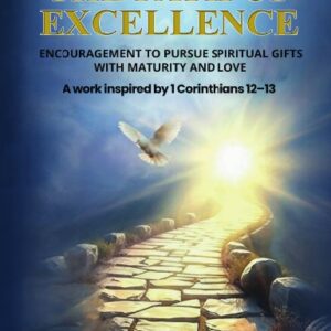 THE PATH OF EXCELLENCE “ENCOURAGEMENT TO PURSUE SPIRITUAL GIFTS WITH MATURITY AN